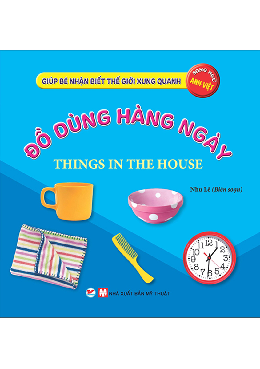 Giúp Bé Nhận Biết Thế Giới Xung Quanh - Đồ Dùng Hàng Ngày - Things In The House (Song Ngữ Anh Việt)