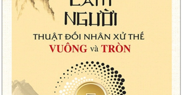 Đạo Lý Làm Người - Thuật Đối Nhân Xử Thế Vuông Và Tròn