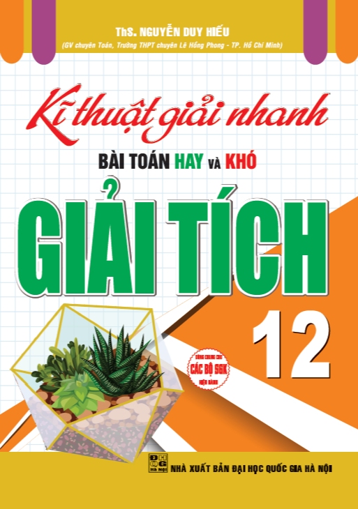 Kĩ Thuật Giải Nhanh Bài Toán Hay Và Khó Giải Tích 12 (Dùng Chung Cho Các Bộ Sgk Hiện Hành)