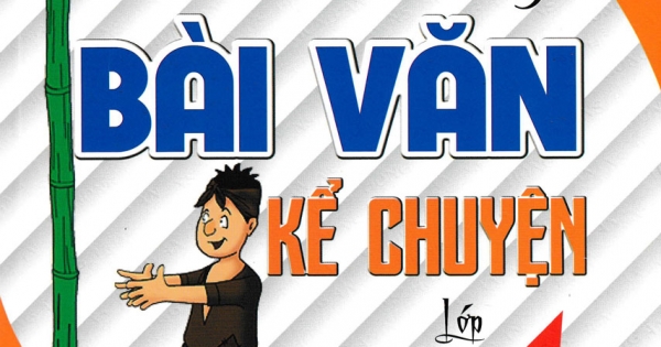 Những Bài Văn Kể Chuyện Lớp 4 (Dùng Chung Cho Các Bộ SGK Hiện Hành)