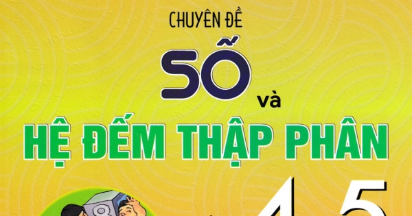 Toán - Chuyên Đề Số Và Hệ Đếm Thập Phân Lớp 4-5 (Dùng Chung Cho Các Bộ SGK Hiện Hành)