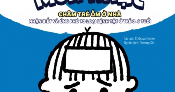 Nuôi Con Kiểu Nhật - Chăm Trẻ Ốm Ở Nhà - Nhận Biết Và Ứng Phó 70 Loại Bệnh Tật Ở Trẻ 0-6 Tuổi