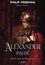 Alexander Đại Đế - Huyền Thoại Xứ Macedonia (Bìa Cứng)
