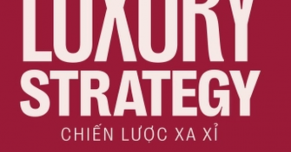 The Luxury Strategy: Chiến Lược Xa Xỉ - Phá Vỡ Quy Luật Tiếp Thị Để Xây Dựng Thương Hiệu Xa Xỉ