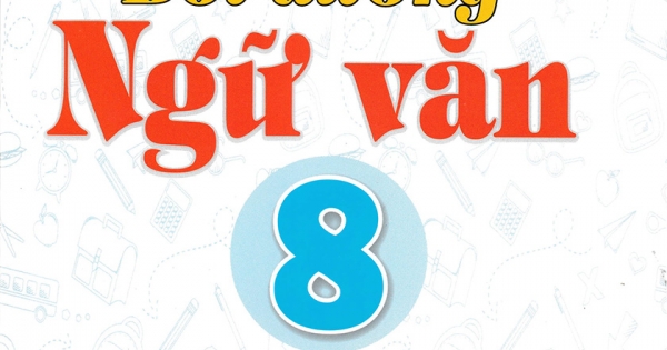 ND - Bồi Dưỡng Ngữ Văn 8 (Biên Soạn Theo Chương Trình GDPT Mới)