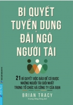 Bí Quyết Tuyển Dụng Và Đãi Ngộ Người Tài
