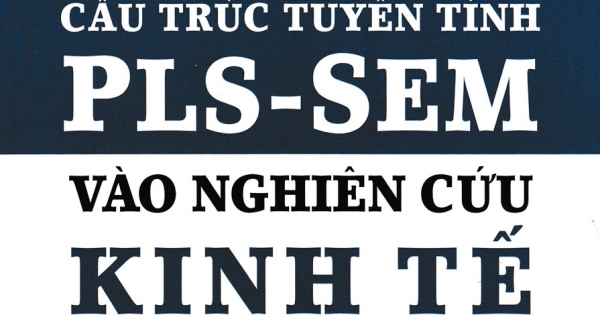 Ứng Dụng Mô Hình Cấu Trúc Tuyến Tín PLS-SEM Vào Nghiên Cứu Kinh Tế Lý Thuyết Và Thực Tiễn
