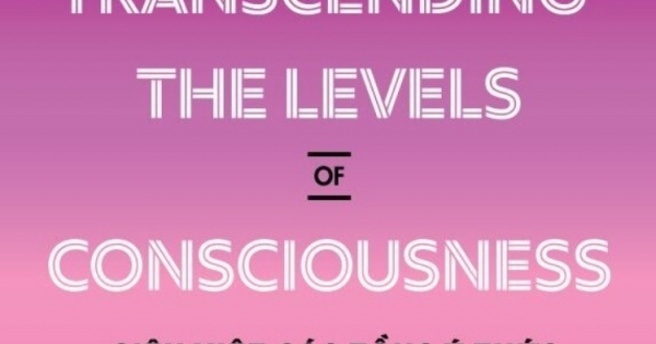 Transcending The Levels Of Consciousness - Siêu Việt Các Tầng Ý Thức