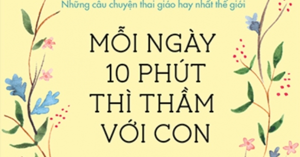 Mỗi Ngày 10 Phút Thì Thầm Với Con - Những Câu Chuyện Thai Giáo Hay Nhất Thế Giới