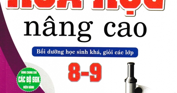 Hóa Học Nâng Cao - Bồi Dưỡng Học Sinh Khá, Giỏi Các Lớp 8-9 (Dùng Chung Các Bộ SGK Hiện Hành)