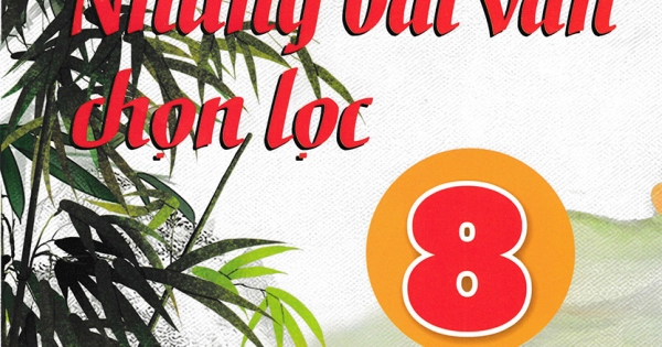 ND - Những Bài Văn Chọn Lọc 8 (Biên Soạn Theo Chương Trình Giáo Dục Phổ Thông Mới)