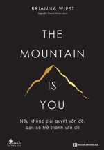 The Mountain Is You: Nếu Không Giải Quyết Vấn Đề, Bạn Sẽ Trở Thành Vấn Đề