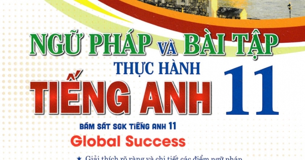 Ngữ Pháp Và Bài Tập Thực Hành Tiếng Anh 11 (Bám Sát SGK Tiếng Anh 11 - Global Success) | Newshop.vn