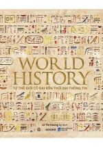World History - Từ Thế Giới Cổ Đại Đến Thời Đại Thông Tin (Bìa Cứng)