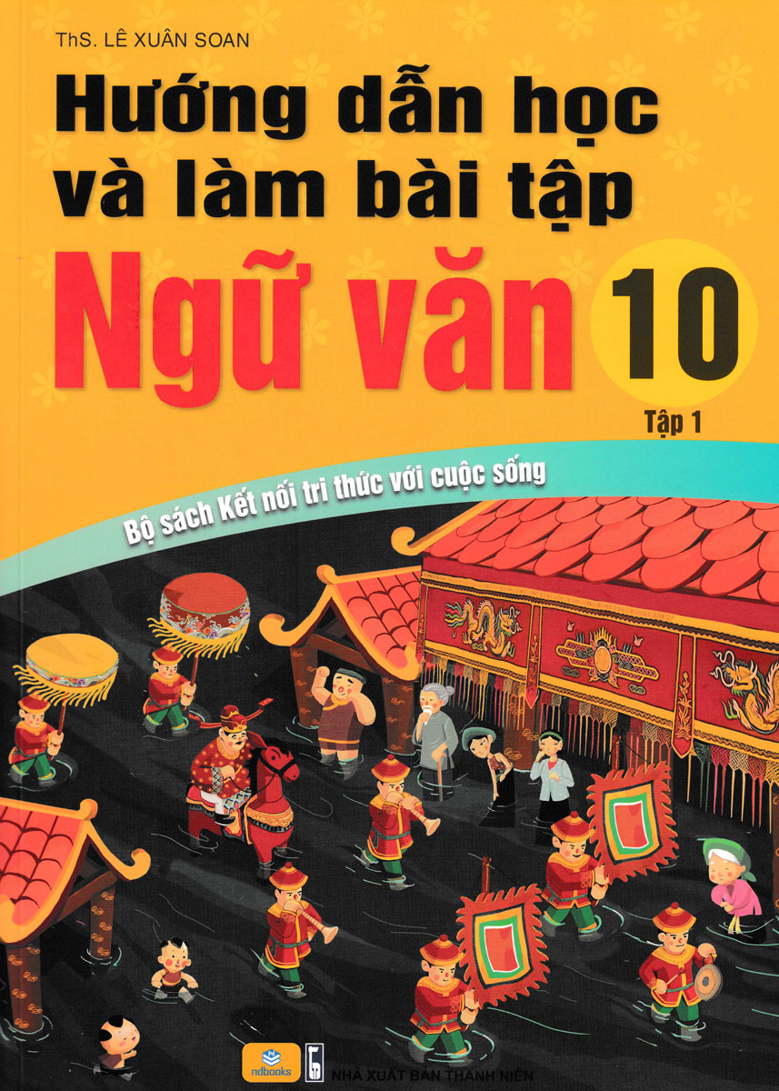 ND - Hướng Dẫn Học Và Làm Bài Tập Ngữ Văn 10 - Tập 1 (Bộ Sách Kết Nối Tri Thức Với Cuộc Sống)