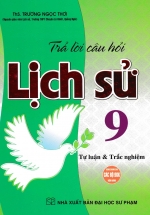 Trả Lời Câu Hỏi Lịch Sử Lớp 9 - Tự Luận & Trắc Nghiệm (Dùng Chung Cho Các Bộ SGK Hiện Hành)