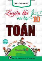 Luyện Thi Vào Lớp 10 Toán Tích Hợp - Thực Tế (Dùng Chung Cho Các Bộ SGK Hiện Hành)