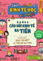 Sách Kinh Tế Học Vui Nhộn - Những Câu Hỏi Kinh Tế Ra Tiền: Những Điều Bạn Cần Biết Để Tiền Đẻ Ra Tiền