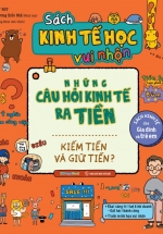 Sách Kinh Tế Học Vui Nhộn - Những Câu Hỏi Kinh Tế Ra Tiền: Kiếm Tiền Và Giữ Tiền?