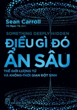 Điều Gì Đó Ẩn Sâu - Thế Giới Lượng Tử Và Không - Thời Gian Đột Sinh