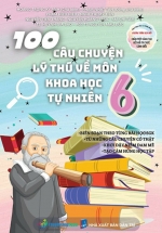 100 Câu Chuyện Lý Thú Về Môn Khoa Học Tự Nhiên 6
