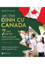 Nghệ Thuật Định Cư Canada - 7 Cách Giúp Bạn Định Cư Canada Cả Gia Đình Chỉ Từ 6 Tháng
