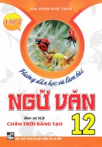 Hướng Dẫn Học Và Làm Bài Ngữ Văn 12 - Tập 2 (Bám Sát SGK Chân Trời Sáng Tạo)