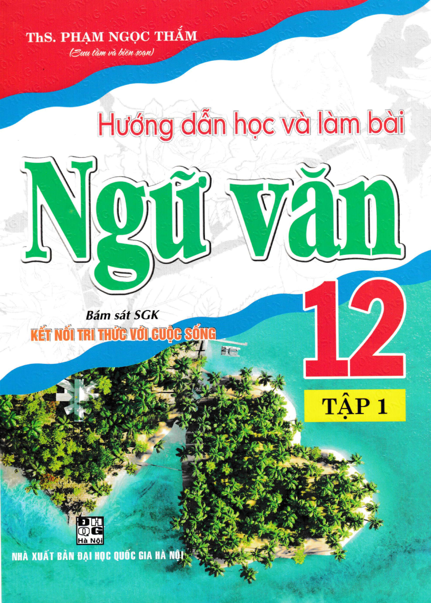 Hướng Dẫn Học Và Làm Bài Ngữ Văn 12 - Tập 1 (Bám Sát Sgk Kết Nối Tri Thức Với Cuộc Sống) 