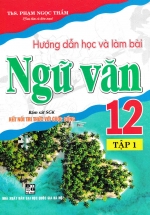 Hướng Dẫn Học Và Làm Bài Ngữ Văn 12 - Tập 1 (Bám Sát SGK Kết Nối Tri Thức Với Cuộc Sống) 