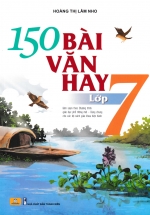 ND - 150 Bài Văn Hay Lớp 7 (Biên Soạn Theo Chương Trình GDPT Mới) 