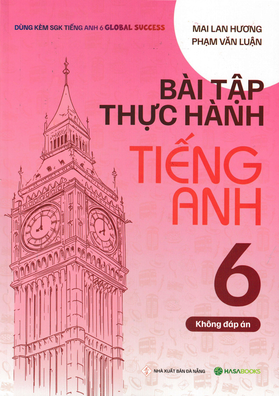 Bài Tập Thực Hành Tiếng Anh 6 - Không Đáp Án (Dùng Kèm Sgk Tiếng Anh 6 Global Success) - Hasa 