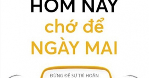 Việc Hôm Nay Chớ Để Ngày Mai