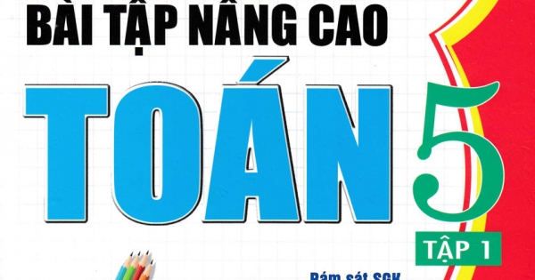 Vở Bài Tập Nâng Cao Toán 5 - Tập 1 (Bám Sát SGK Kết Nối Tri Thức Với Cuộc Sống)