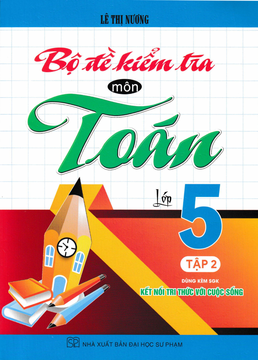 Bộ Đề Kiểm Tra Môn Toán Lớp 5 - Tập 2 (Dùng Kèm SGK Kết Nối Tri Thức Với Cuộc Sống)
