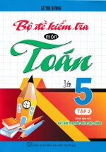 Bộ Đề Kiểm Tra Môn Toán Lớp 5 - Tập 2 (Dùng Kèm SGK Kết Nối Tri Thức Với Cuộc Sống)