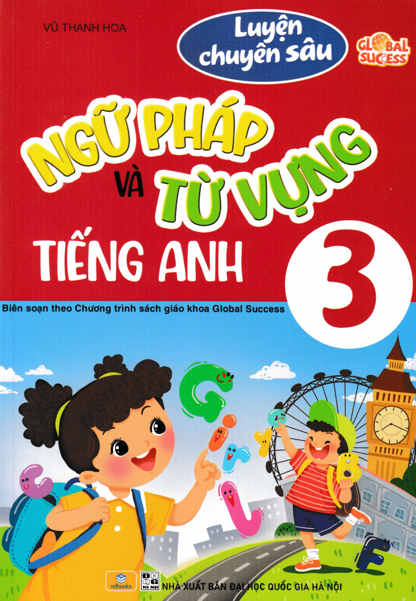 Nd - Luyện Chuyên Sâu Ngữ Pháp Và Tự Vựng Tiếng Anh 3 Global Success (Biên Soạn Theo Chương Trình Sgk Global Success)