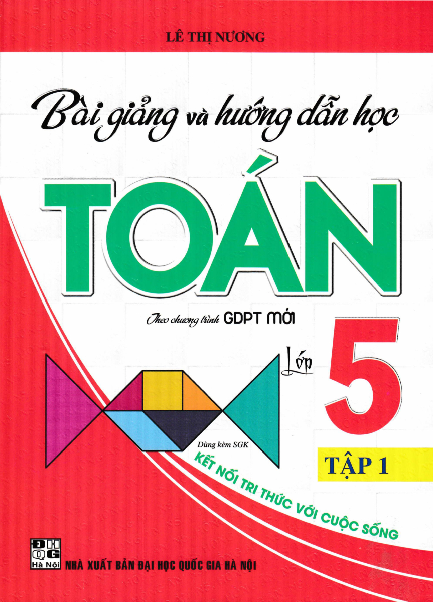 Bài Giảng Và Hướng Dẫn Học Toán Lớp 5 - Tập 1 (Dùng Kèm SGK Kết Nối Tri Thức Với Cuộc Sống)