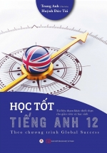 Học Tốt Tiếng Anh 12 - Theo Chương Trình Global Success (Tài Liệu Tham Khảo Thiết Thực Cho Giáo Viên Và Học Sinh)