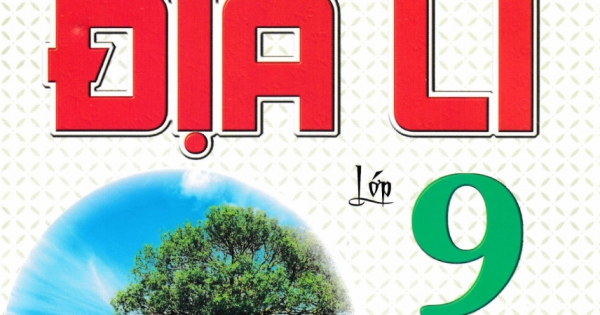 Hướng Dẫn Trả Lời Câu Hỏi Và Bài Tập Địa Lí 9 (Bám Sát SGK Kết Nối Tri Thức Với Cuộc Sống) | Newshop.vn