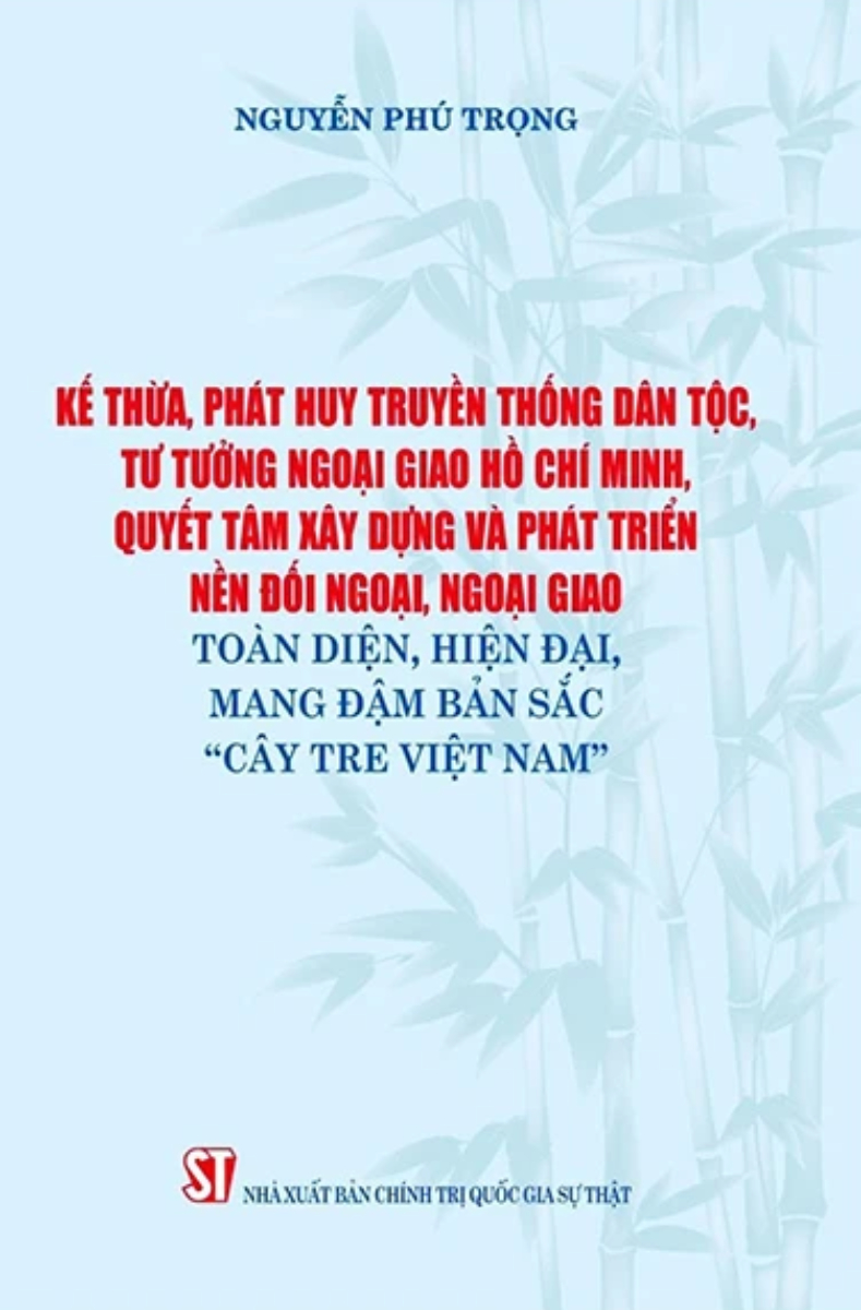 Kế Thừa, Phát Huy Truyền Thống Dân Tộc, Tư Tưởng Ngoại Giao Hồ Chí Minh, Quyết Tâm Xây Dựng Và Phát Triển Nền Đối Ngoại, Ngoại Giao Toàn Diện, Hiện Đại Mang Đậm Bản Sắc "Cây Tre Việt Nam"