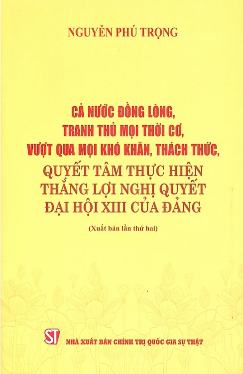 Cả Nước Đồng Lòng, Tranh Thủ Mọi Thời Cơ, Vượt Qua Mọi Khó Khăn, Thách Thức, Quyết Tâm Thực Hiện Thắng Lợi Nghị Quyết Đại Hội XIII Của Đảng