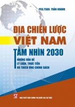 Địa Chiến Lược Việt Nam Tầm Nhìn 2030 - Những Vấn Đề Lý Luận, Thực Tiễn Và Thích Ứng Chính Sách