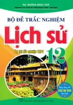 Bộ Đề Trắc Nghiệm Lịch Sử 12 - Ôn Thi Tốt Nghiệp THPT (Dùng Chung Cho Các Bộ SGK Hiện Hành) 