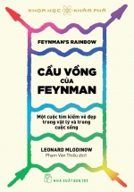 Khoa Học Khám Phá - Cầu Vồng Của Feynman: Một Cuộc Tìm Kiếm Vẻ Đẹp Trong Vật Lý Và Trong Cuộc Sống