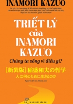 Triết Lý Của Inamori Kazuo - Chúng Ta Sống Vì Điều Gì?