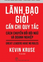 Lãnh Đạo Giỏi Cần Chi Quy Tắc - Cách Chuyển Đổi Đội Ngũ Và Doanh Nghiệp