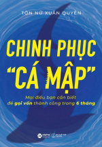 Chinh Phục “Cá Mập” - Mọi Điều Bạn Cần Biết Để Gọi Vốn Thành Công Trong 6 Tháng