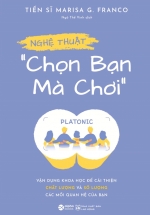 Nghệ Thuật “Chọn Bạn Mà Chơi” - Vận Dụng Khoa Học Để Cải Thiện Chất Lượng Và Số Lượng Các Mối Quan Hệ Của Bạn