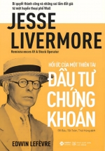 Hồi Ức Của Một Thiên Tài Đầu Tư Chứng Khoán - Jesse Livermore - Reminiscences Of A Stock Operator