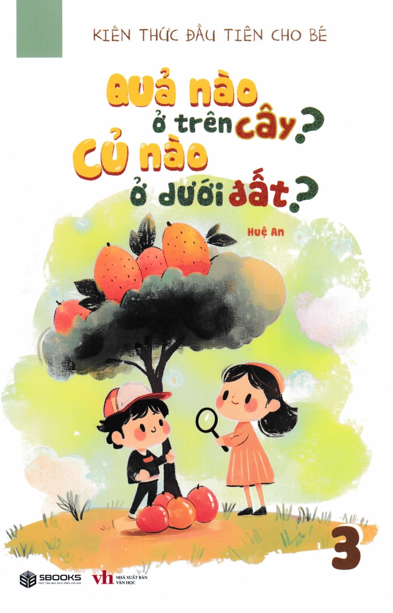 Kiến Thức Đầu Tiên Cho Bé 3 - Quả Nào Ở Trên Cây? Củ Nào Ở Dưới Đất? (SB)